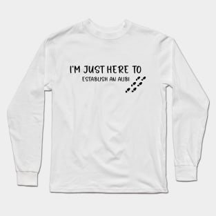 I'M JUST HERE TO ESTABLISH AN ALIBI Best Friend Gift Funny Long Sleeve T-Shirt